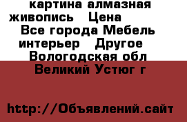 картина алмазная живопись › Цена ­ 2 000 - Все города Мебель, интерьер » Другое   . Вологодская обл.,Великий Устюг г.